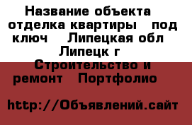  › Название объекта ­ отделка квартиры  “под ключ“ - Липецкая обл., Липецк г. Строительство и ремонт » Портфолио   